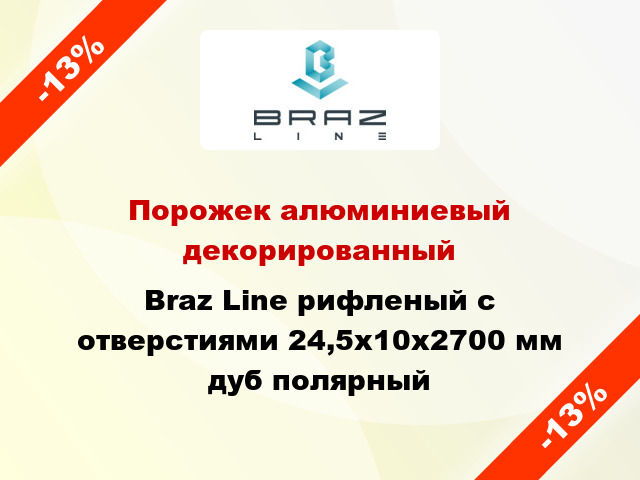 Порожек алюминиевый декорированный Braz Line рифленый с отверстиями 24,5х10x2700 мм дуб полярный